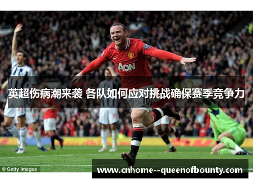 英超伤病潮来袭 各队如何应对挑战确保赛季竞争力 英超伤病潮来袭 各队如何应对挑战确保赛季竞争力