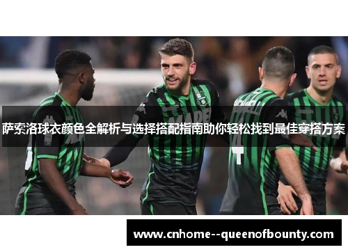 萨索洛球衣颜色全解析与选择搭配指南助你轻松找到最佳穿搭方案 萨索洛球衣颜色全解析与选择搭配指南助你轻松找到最佳穿搭方案