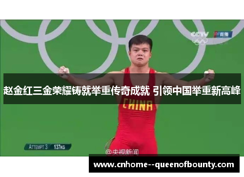 赵金红三金荣耀铸就举重传奇成就 引领中国举重新高峰 赵金红三金荣耀铸就举重传奇成就 引领中国举重新高峰