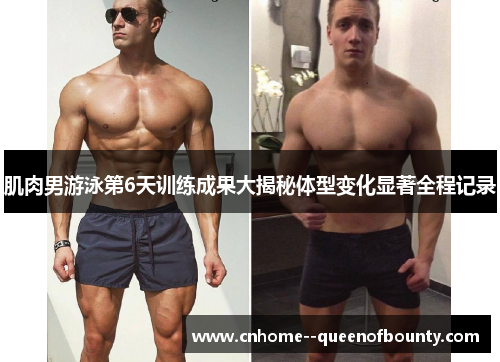 肌肉男游泳第6天训练成果大揭秘体型变化显著全程记录 肌肉男游泳第6天训练成果大揭秘体型变化显著全程记录