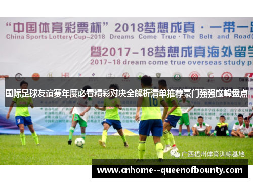 国际足球友谊赛年度必看精彩对决全解析清单推荐豪门强强巅峰盘点 国际足球友谊赛年度必看精彩对决全解析清单推荐豪门强强巅峰盘点