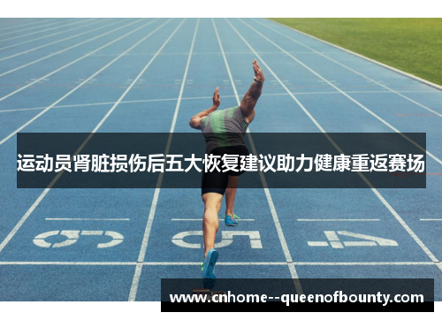 运动员肾脏损伤后五大恢复建议助力健康重返赛场