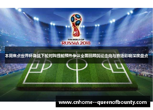 本周焦点世界杯备战下轮对阵提前预热争议全面回顾舆论走向与赛场影响深度盘点 本周焦点世界杯备战下轮对阵提前预热争议全面回顾舆论走向与赛场影响深度盘点