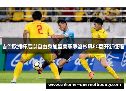 吉鲁欧洲杯后以自由身加盟美职联洛杉矶FC展开新征程