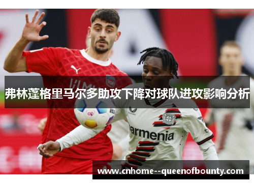 弗林蓬格里马尔多助攻下降对球队进攻影响分析